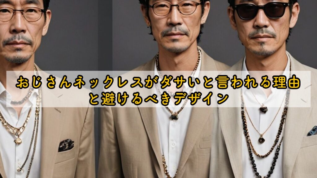 おじさんネックレスがダサいと言われる理由と避けるべきデザイン