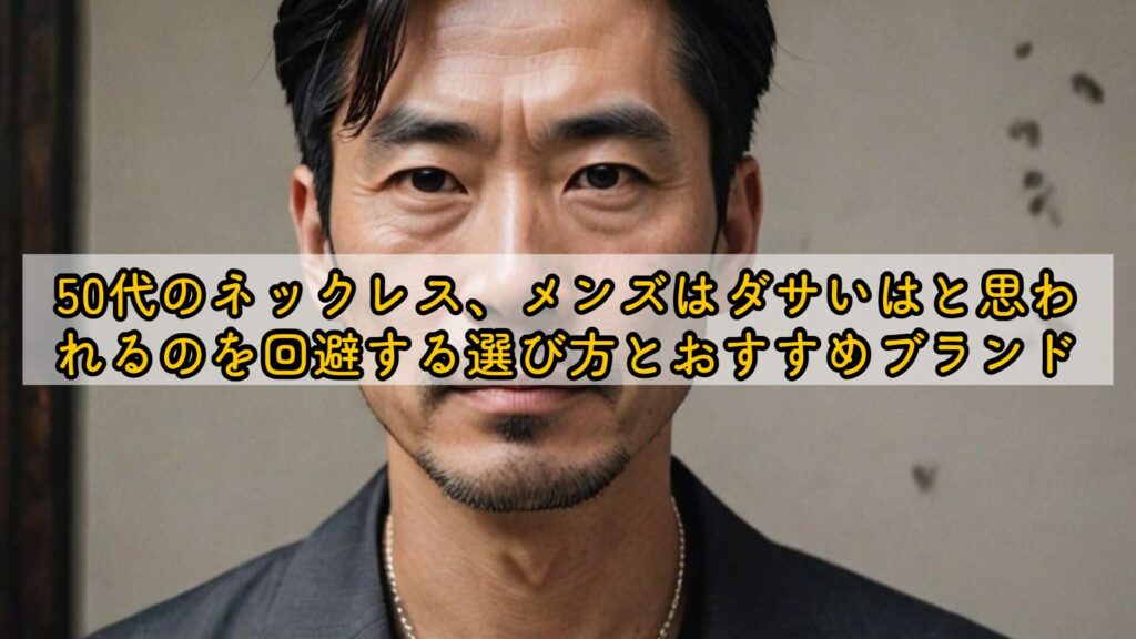 50代のネックレス、メンズはダサいと思われるのを回避する選び方とおすすめブランド