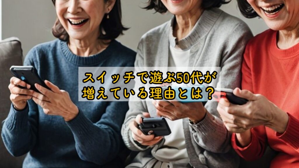 スイッチで遊ぶ50代が増えている理由とは？
