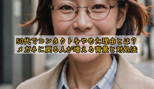 50代でコンタクトをやめた理由とは？メガネに戻る人が増える背景と対処法