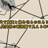 50代で友達と縁を切るのはあり？人間関係の断捨離で見える本音