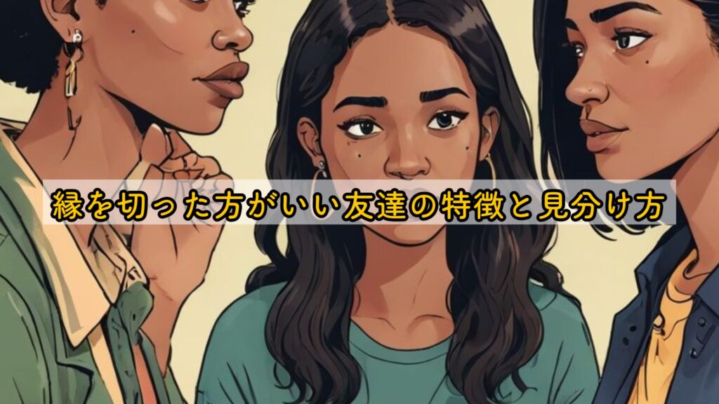 縁を切った方がいい友達の特徴と見分け方