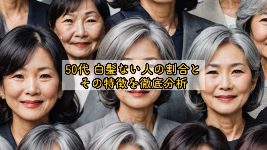 50代 白髪ない人の割合とその特徴を徹底分析