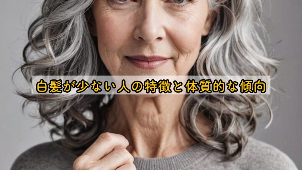 白髪が少ない人の特徴と体質的な傾向