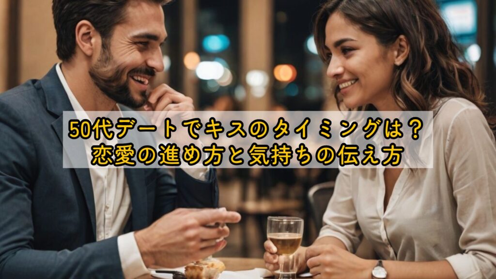 50代デートでキスのタイミングは?恋愛の進め方と気持ちの伝え方
