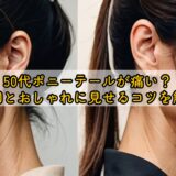 50代ポニーテールが痛い？原因とおしゃれに見せるコツを解説