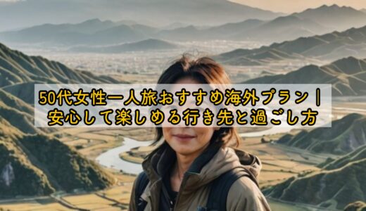 50代女性一人旅おすすめ海外プラン｜安心して楽しめる行き先と過ごし方