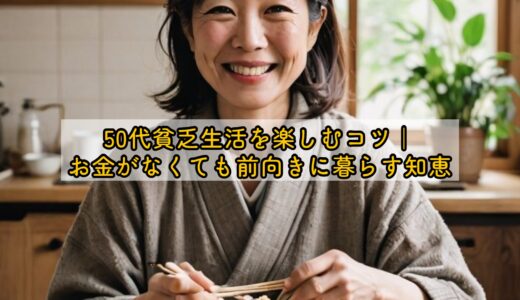 50代貧乏生活を楽しむコツ｜お金がなくても前向きに暮らす知恵