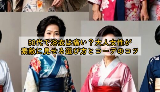 50代で浴衣は痛い？大人女性が素敵に見せる選び方とコーデのコツ