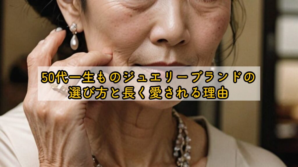 50代一生ものジュエリーブランドの選び方と長く愛される理由