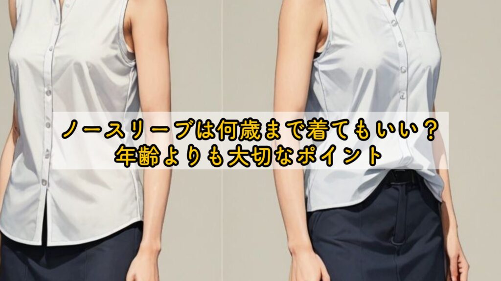 ノースリーブは何歳まで着てもいい？年齢よりも大切なポイント