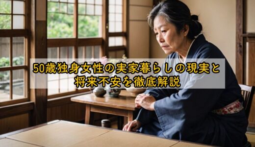 50歳独身女性の実家暮らしの現実と将来不安を徹底解説