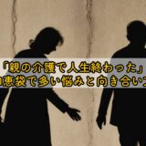 「親の介護で人生終わった」知恵袋で多い悩みと向き合い方