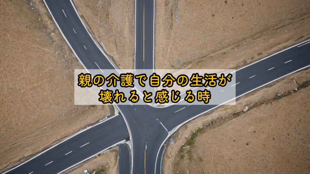 親の介護で自分の生活が壊れると感じる時