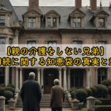 親の介護をしない兄弟、相続に関する知恵袋の真実と対処法