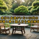 本当に友達がいない50代の特徴と乗り越え方を徹底解説