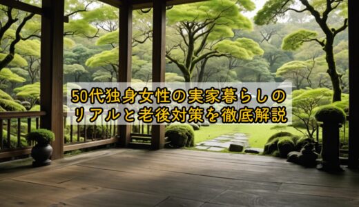 50代独身女性の実家暮らしのリアルと老後対策を徹底解説