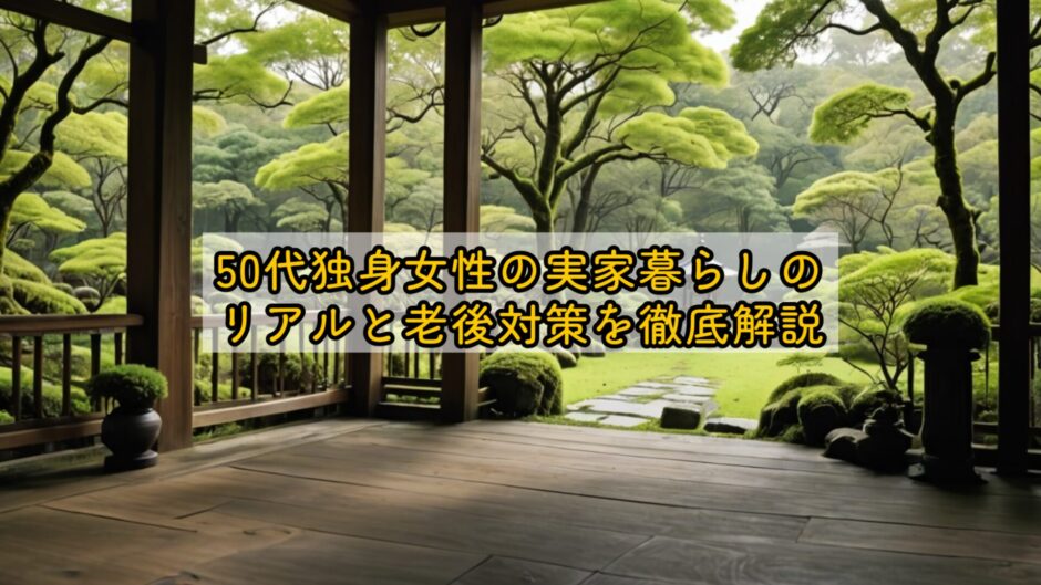 50代独身女性の実家暮らしのリアルと老後対策を徹底解説