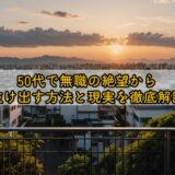 50代で無職の絶望から抜け出す方法と現実を徹底解説